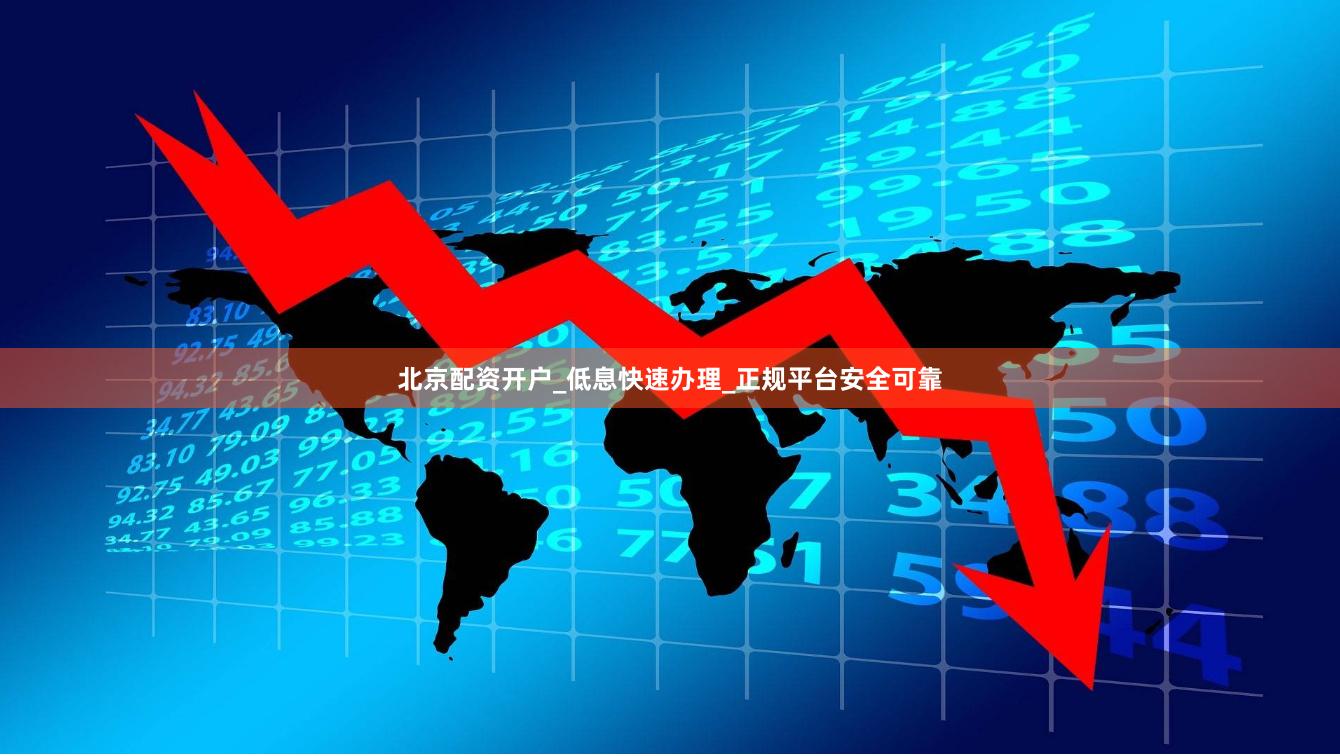 北京配资开户_低息快速办理_正规平台安全可靠