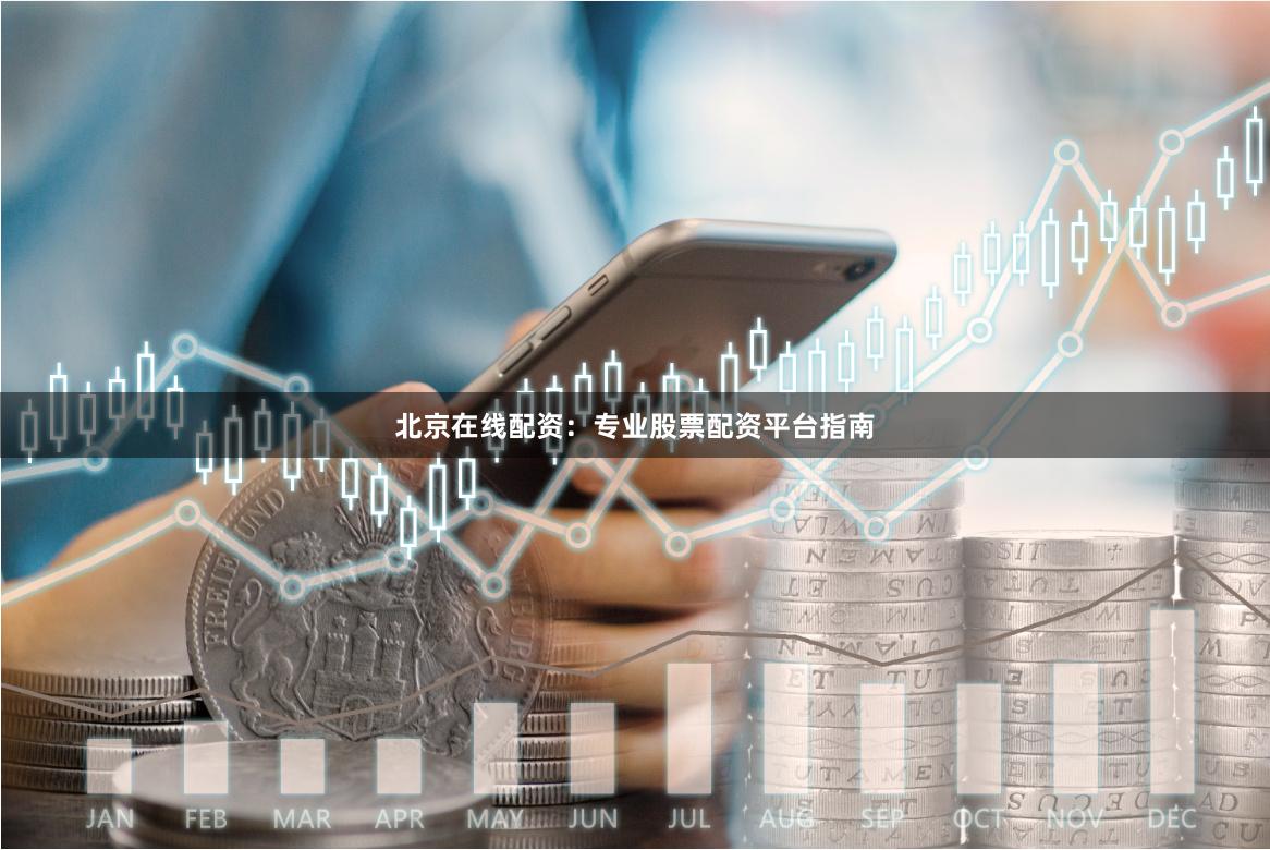 北京在线配资：专业股票配资平台指南