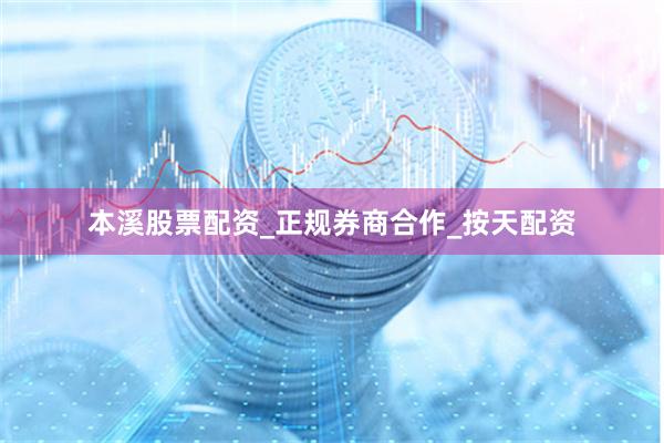 本溪股票配资_正规券商合作_按天配资