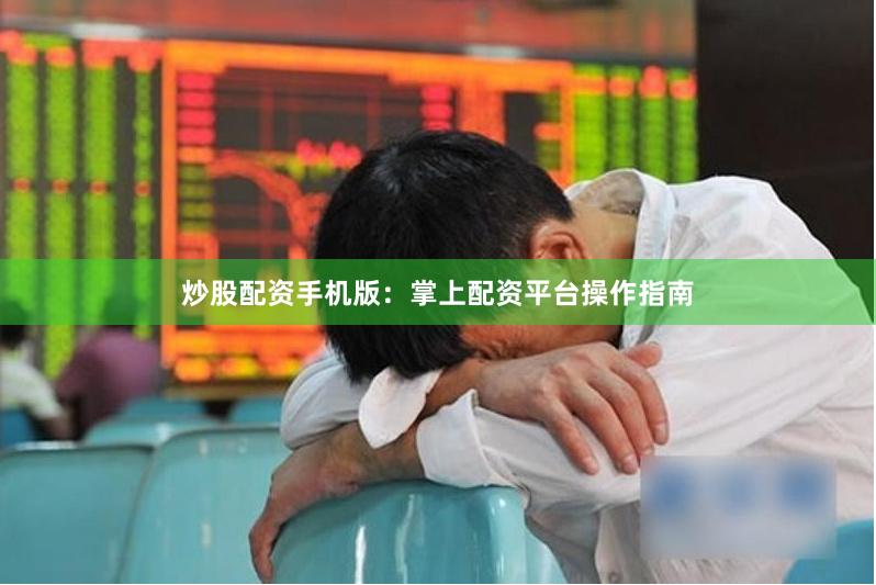 炒股配资手机版：掌上配资平台操作指南