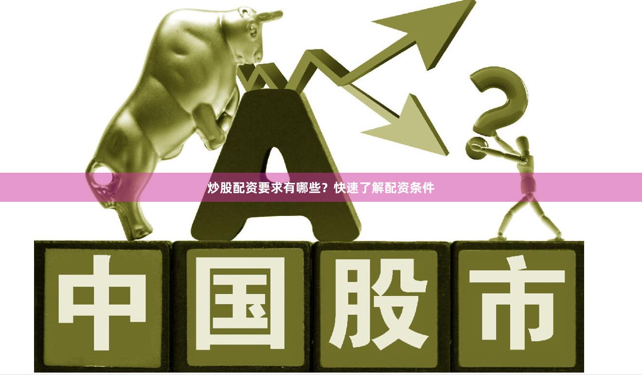 炒股配资要求有哪些？快速了解配资条件