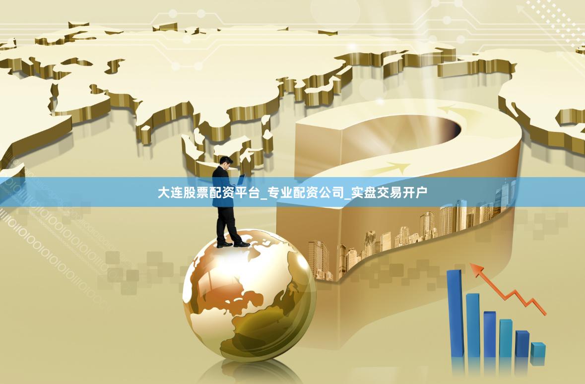 大连股票配资平台_专业配资公司_实盘交易开户