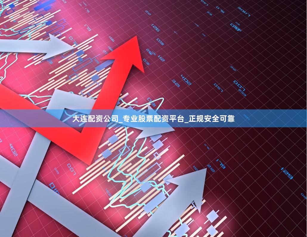 大连配资公司_专业股票配资平台_正规安全可靠